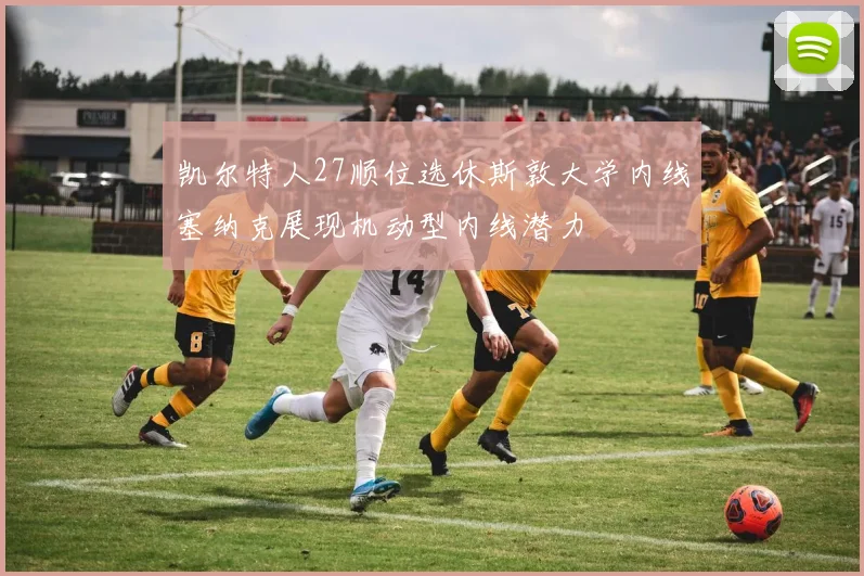 凯尔特人27顺位选休斯敦大学内线塞纳克展现机动型内线潜力